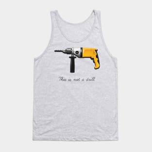 This Is Not A Drill Tank Top